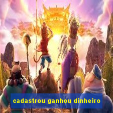 cadastrou ganhou dinheiro